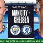 Nhận định bóng đá Man City – Chelsea: Quyết đấu vì top 4 (Ngoại hạng Anh)