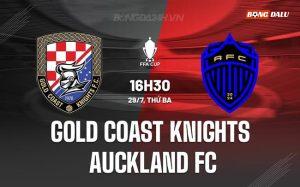 Nhận định Gold Coast Knights vs Auckland FC 16h30 ngày 29/7 (Cúp QG Australia 2025)