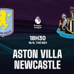 Nhận định Aston Villa vs Newcastle (18h30 ngày 16/8): Chờ mưa bàn thắng
