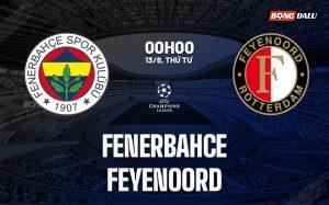 Nhận định Fenerbahce vs Feyenoord (0h00 ngày 13/8): Mệnh lệnh phải thắng