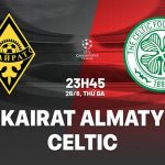 Nhận định Kairat Almaty vs Celtic 23h45 ngày 26/8 (Champions League 2025/26)