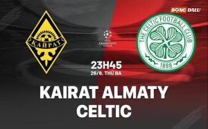 Nhận định Kairat Almaty vs Celtic 23h45 ngày 26/8 (Champions League 2025/26)