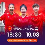 Nhận định đội tuyển Nữ Việt Nam vs Thái Lan (16h30 ngày 19/8): Quyết đấu vì tấm HCĐ