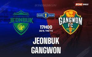 Nhận định Jeonbuk vs Gangwon 17h00 ngày 20/8 (Cúp QG Hàn Quốc 2025)