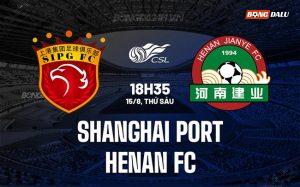Nhận định Shanghai Port vs Henan FC 18h35 ngày 15/8 (VĐQG Trung Quốc 2025)