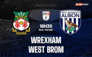 Nhận định Wrexham vs West Brom 18h30 ngày 16/8 (Hạng nhất Anh 2025/26)