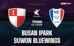 Nhận định Busan IPark vs Suwon Bluewings 17h00 ngày 6/9 (Hạng 2 Hàn Quốc 2025)
